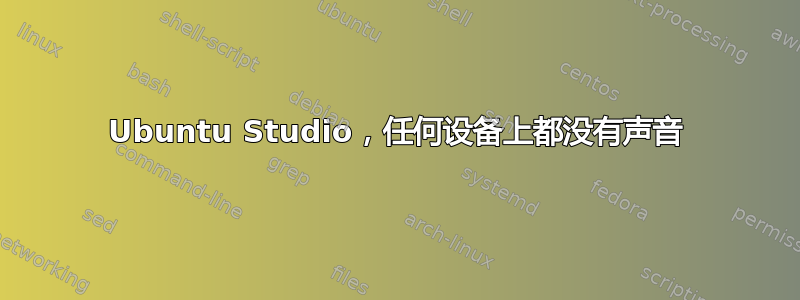 Ubuntu Studio，任何设备上都没有声音