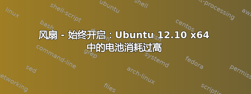 风扇 - 始终开启：Ubuntu 12.10 x64 中的电池消耗过高