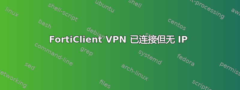 FortiClient VPN 已连接但无 IP