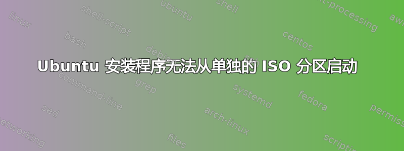 Ubuntu 安装程序无法从单独的 ISO 分区启动 