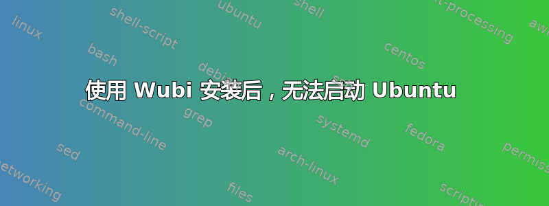 使用 Wubi 安装后，无法启动 Ubuntu