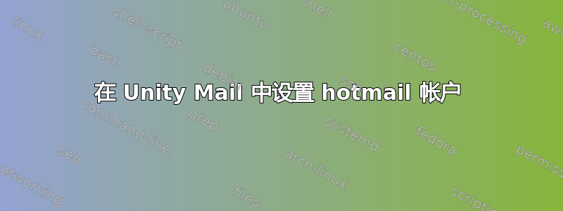 在 Unity Mail 中设置 hotmail 帐户