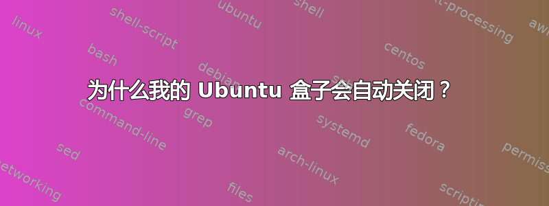 为什么我的 Ubuntu 盒子会自动关闭？