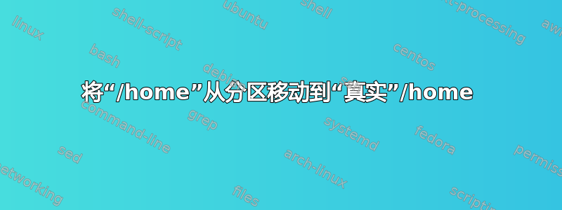 将“/home”从分区移动到“真实”/home