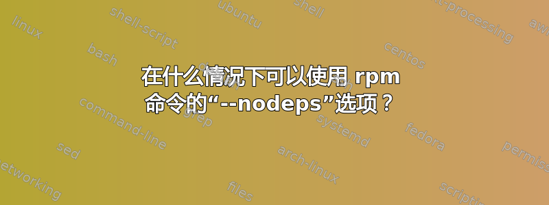 在什么情况下可以使用 rpm 命令的“--nodeps”选项？