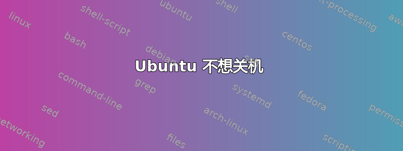 Ubuntu 不想关机