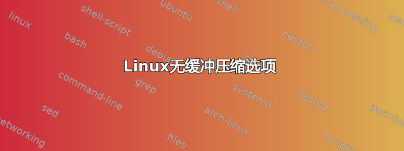 Linux无缓冲压缩选项