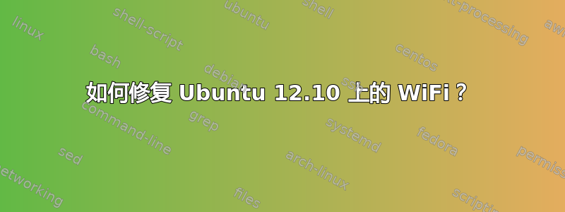 如何修复 Ubuntu 12.10 上的 WiFi？