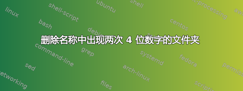 删除名称中出现两次 4 位数字的文件夹