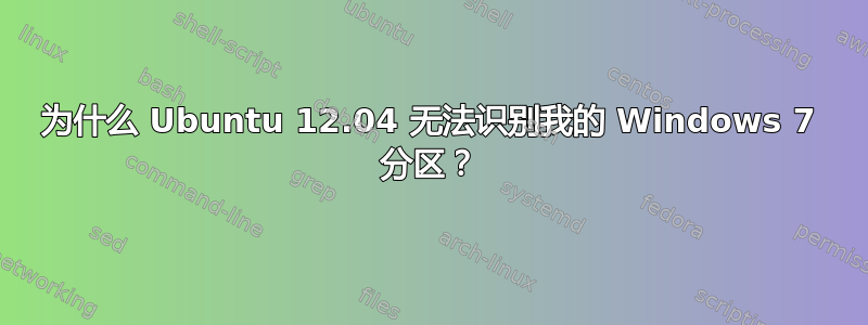 为什么 Ubuntu 12.04 无法识别我的 Windows 7 分区？