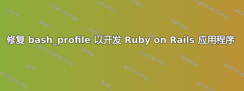 修复 bash_profile 以开发 Ruby on Rails 应用程序