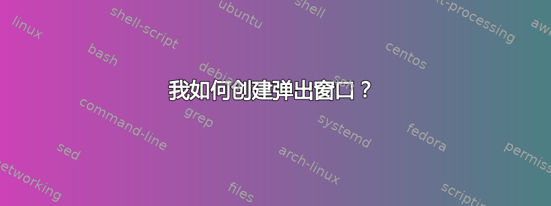 我如何创建弹出窗口？