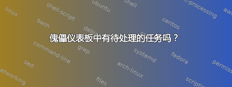 傀儡仪表板中有待处理的任务吗？