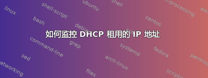 如何监控 DHCP 租用的 IP 地址