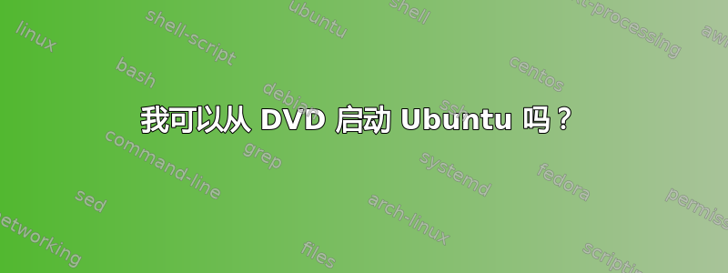 我可以从 DVD 启动 Ubuntu 吗？