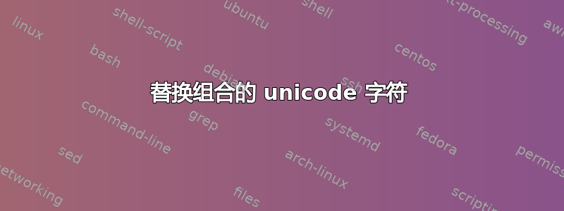 替换组合的 unicode 字符