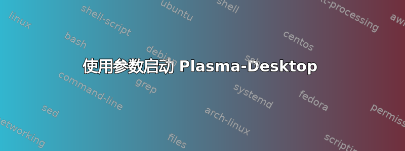 使用参数启动 Plasma-Desktop