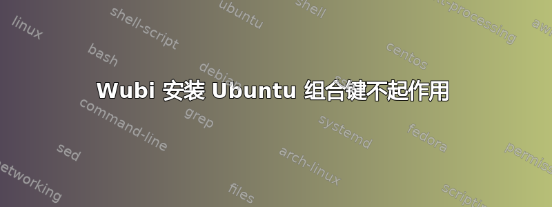 Wubi 安装 Ubuntu 组合键不起作用