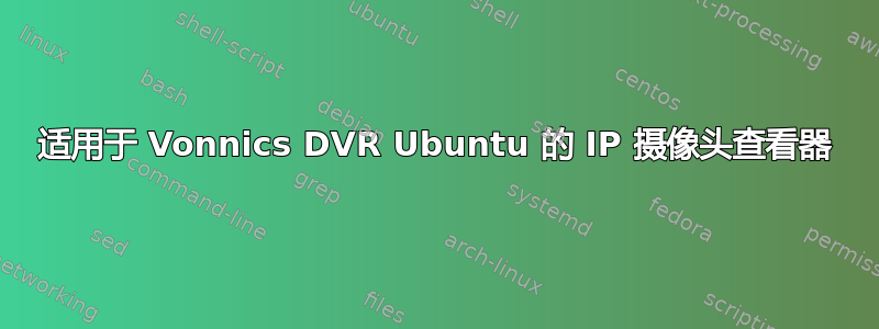 适用于 Vonnics DVR Ubuntu 的 IP 摄像头查看器