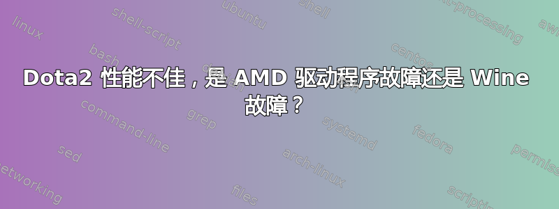 Dota2 性能不佳，是 AMD 驱动程序故障还是 Wine 故障？