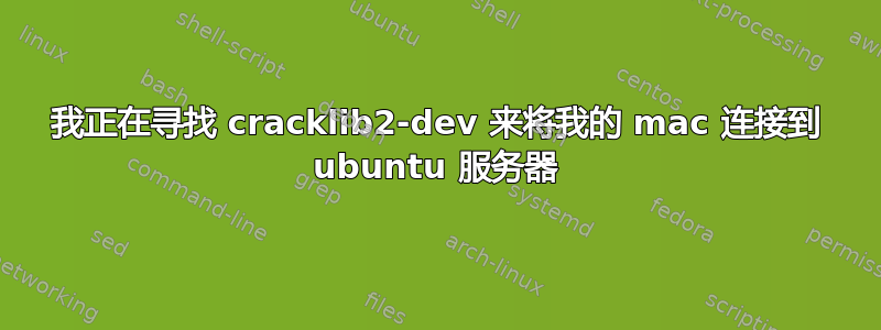 我正在寻找 cracklib2-dev 来将我的 mac 连接到 ubuntu 服务器