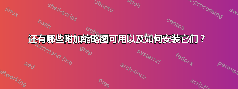 还有哪些附加缩略图可用以及如何安装它们？