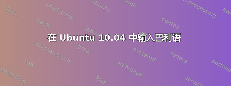 在 Ubuntu 10.04 中输入巴利语