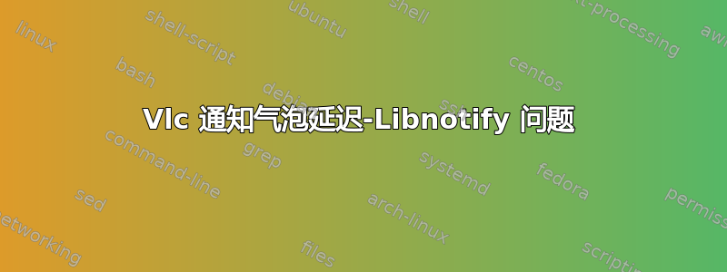 Vlc 通知气泡延迟-Libnotify 问题