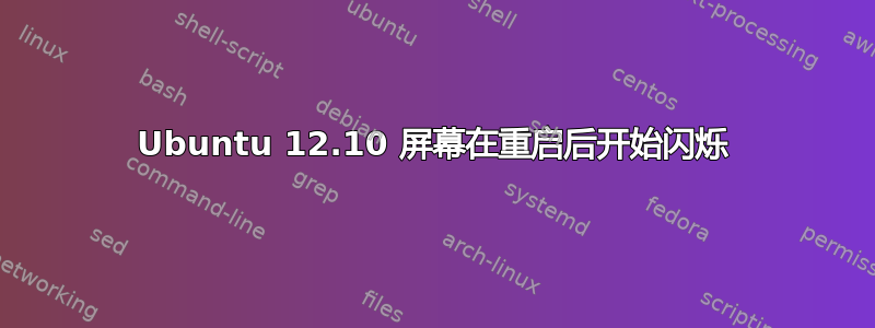 Ubuntu 12.10 屏幕在重启后开始闪烁