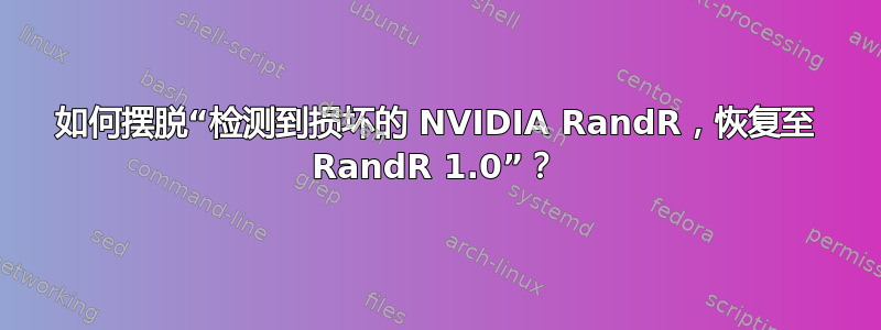 如何摆脱“检测到损坏的 NVIDIA RandR，恢复至 RandR 1.0”？