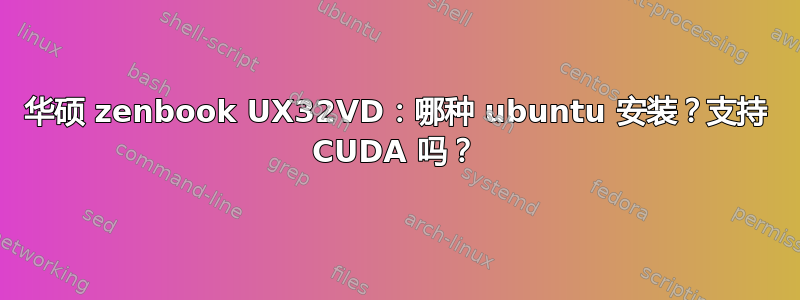 华硕 zenbook UX32VD：哪种 ubuntu 安装？支持 CUDA 吗？