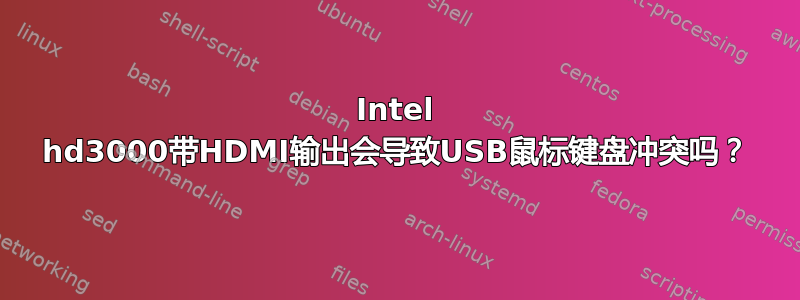 Intel hd3000带HDMI输出会导致USB鼠标键盘冲突吗？