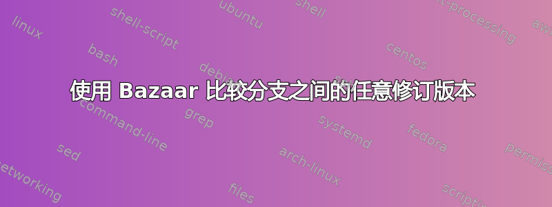 使用 Bazaar 比较分支之间的任意修订版本