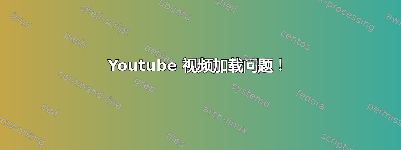 Youtube 视频加载问题！