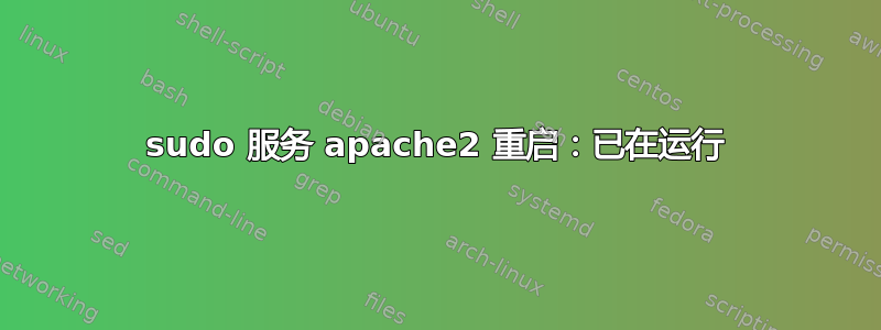 sudo 服务 apache2 重启：已在运行