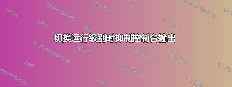 切换运行级别时抑制控制台输出