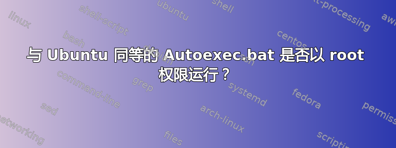 与 Ubuntu 同等的 Autoexec.bat 是否以 root 权限运行？