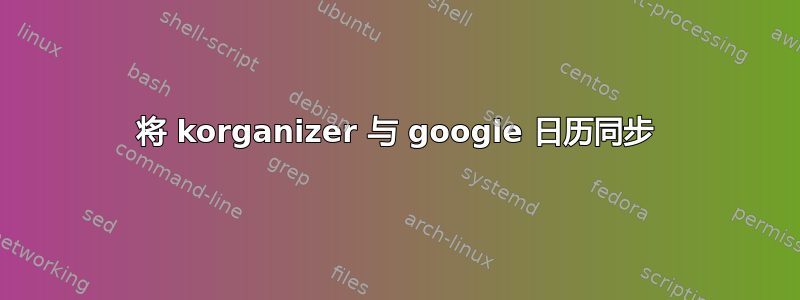 将 korganizer 与 google 日历同步