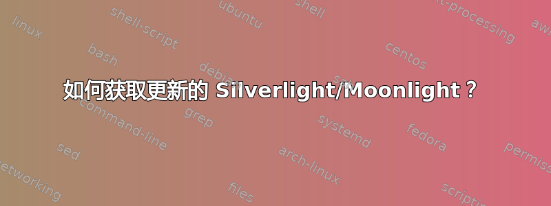 如何获取更新的 Silverlight/Moonlight？