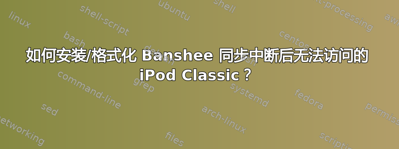 如何安装/格式化 Banshee 同步中断后无法访问的 iPod Classic？