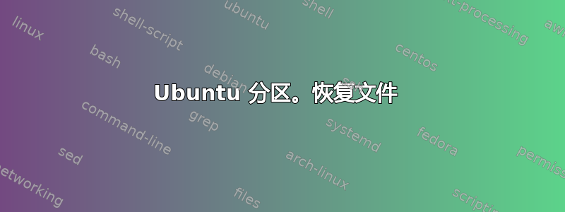 Ubuntu 分区。恢复文件 