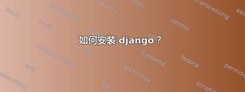 如何安装 django？