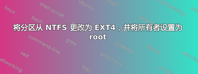 将分区从 NTFS 更改为 EXT4，并将所有者设置为 root