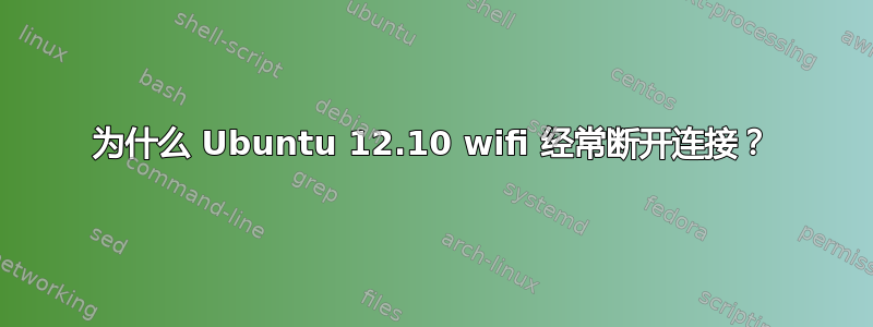 为什么 Ubuntu 12.10 wifi 经常断开连接？