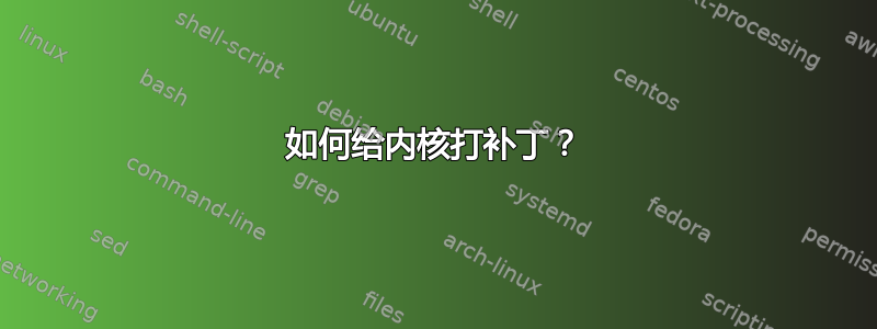 如何给内核打补丁？