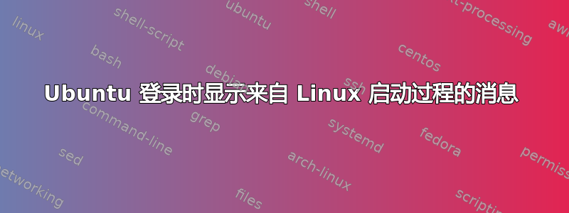 Ubuntu 登录时显示来自 Linux 启动过程的消息