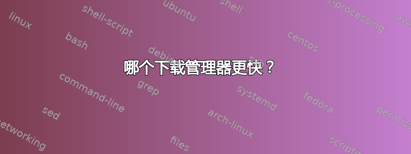 哪个下载管理器更快？ 