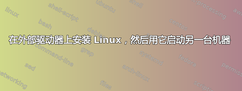 在外部驱动器上安装 Linux，然后用它启动另一台机器