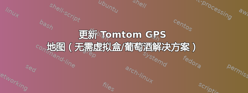 更新 Tomtom GPS 地图（无需虚拟盒/葡萄酒解决方案）