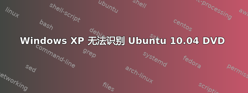 Windows XP 无法识别 Ubuntu 10.04 DVD